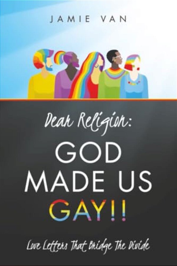 Dear Religion: God Made US Gay!!: Love Letters That Bridge The Divide-..