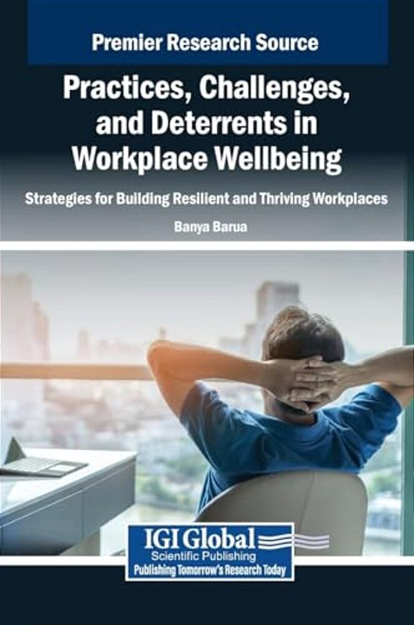 Practices, Challenges, And Deterrents In Workplace Wellbeing: Strategies For Building Resilient And Thriving Workplaces-..