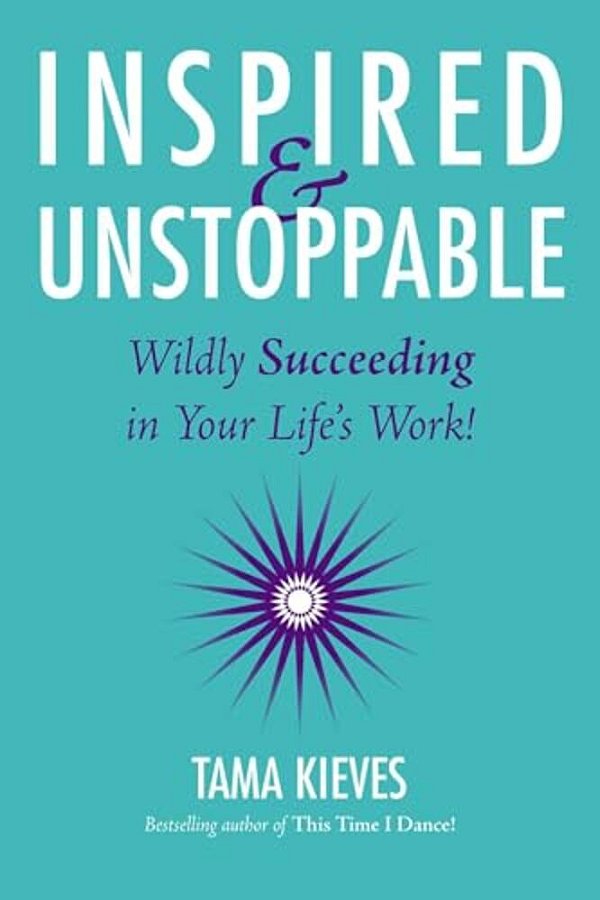 Inspired & Unstoppable: Wildly Succeeding In Your Life's Work!-..