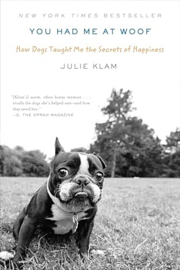 You Had Me At Woof: How Dogs Taught Me The Secrets Of Happiness-..