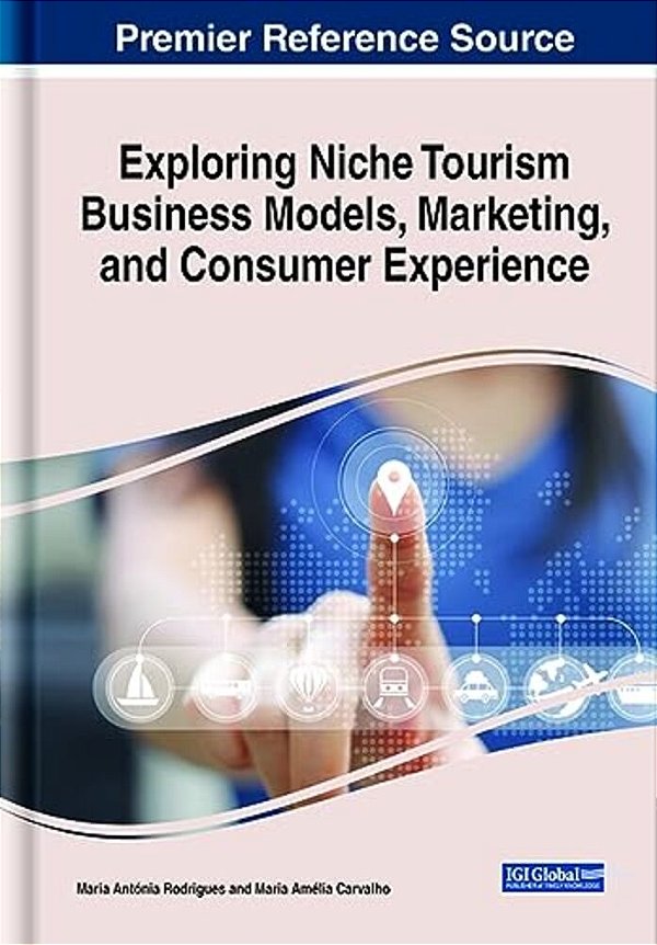 Exploring Niche Tourism Business Models, Marketing, And Consumer Experience-..