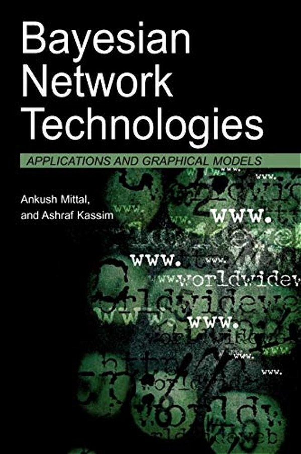 Bayesian Network Technologies: Applications And Graphical Models-..