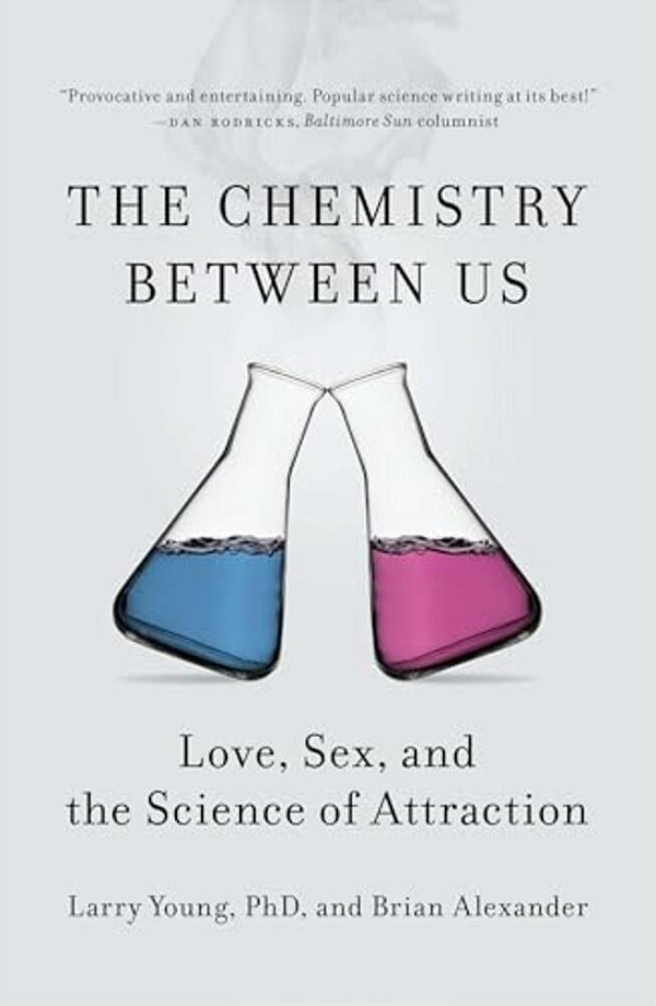 The Chemistry Between US: Love, Sex, And The Science Of Attraction-..