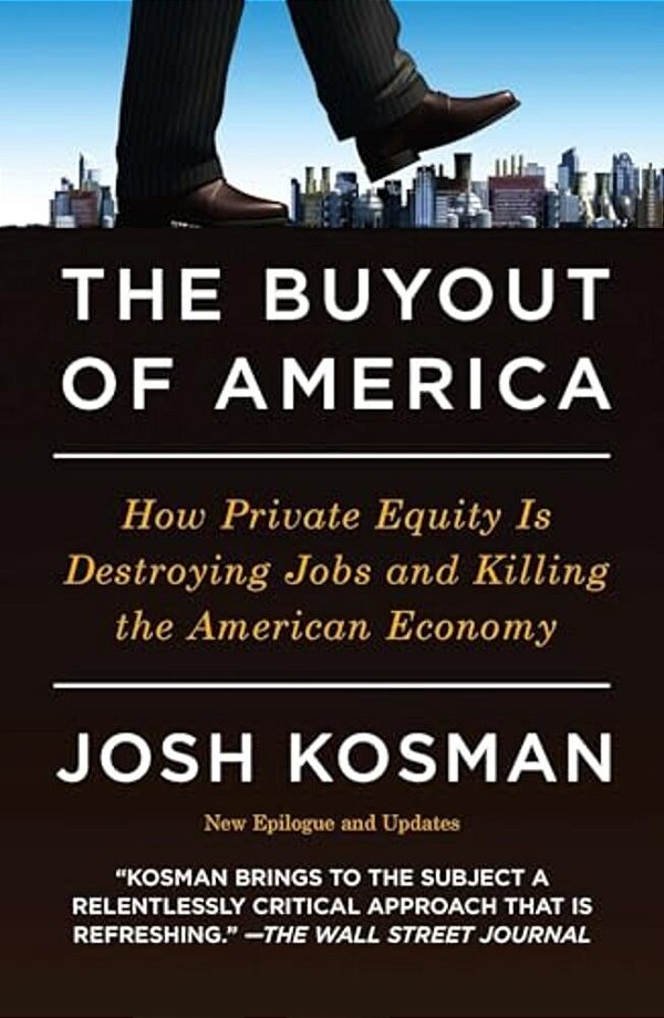 The Buyout Of America: How Private Equity Is Destroying Jobs And Killing The American Economy-..