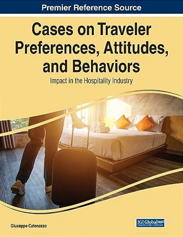 Cases On Traveler Preferences, Attitudes, And Behaviors: Impact In The Hospitality Industry-..