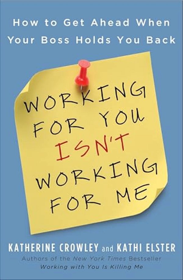Working For You Isn't Working For Me: How To Get Ahead When Your Boss Holds You Back-..