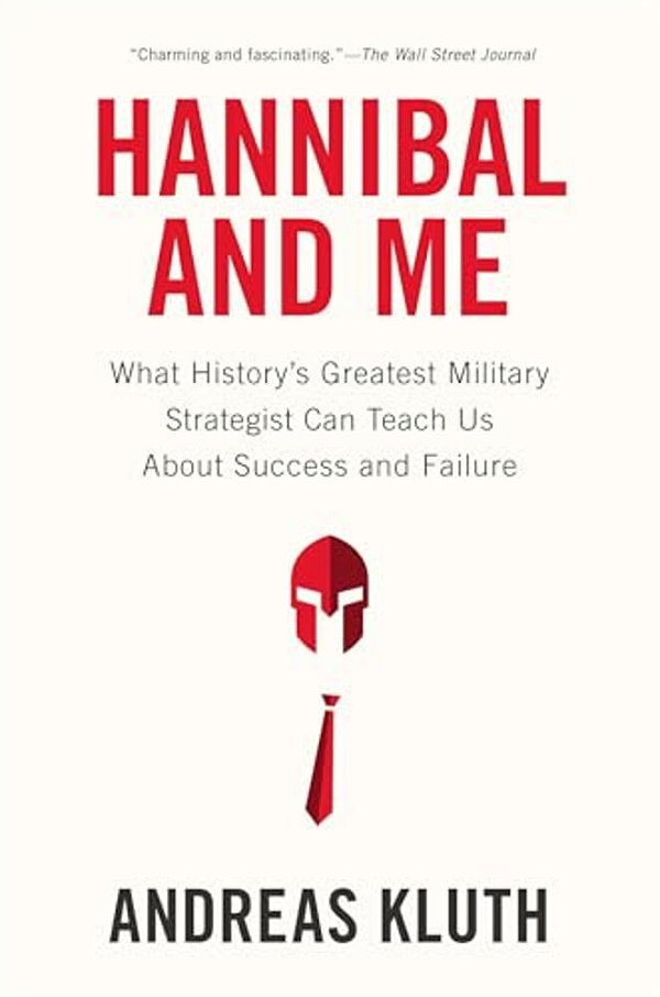 Hannibal And Me: What History's Greatest Military Strategist Can Teach US About Success And Failure-..