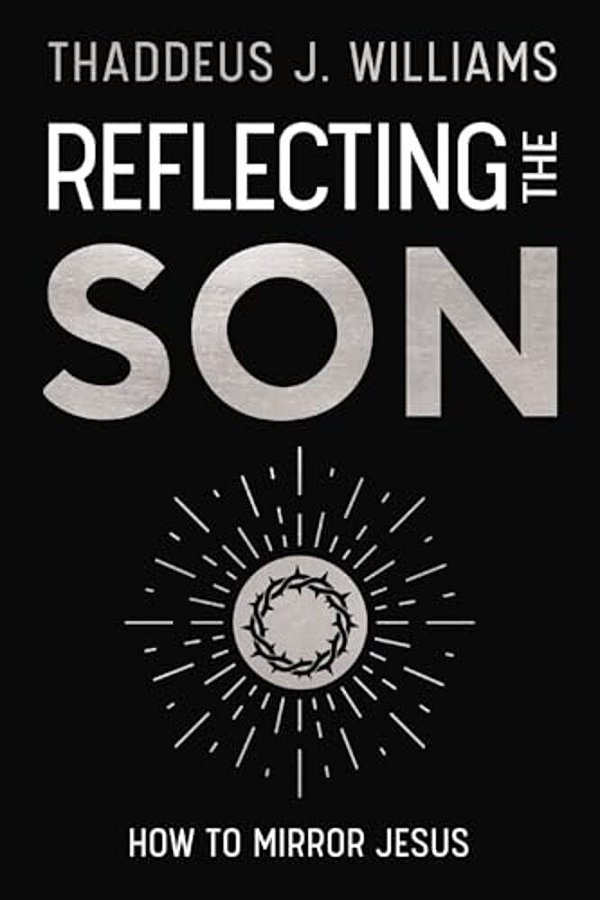 Reflecting The Son: How To Mirror Jesus-..