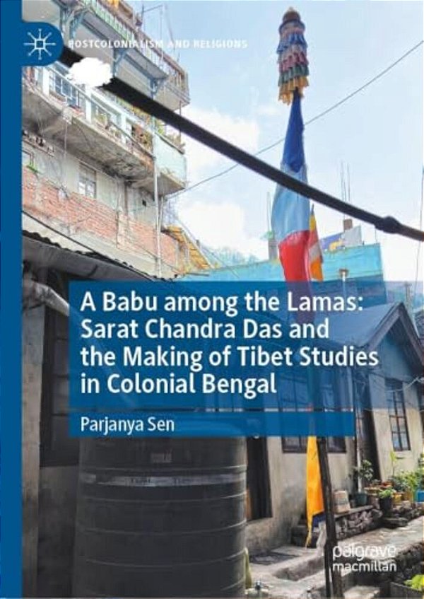 A Babu Among The Lamas: Sarat Chandra Das And The Making Of Tibet Studies In Colonial Bengal-..