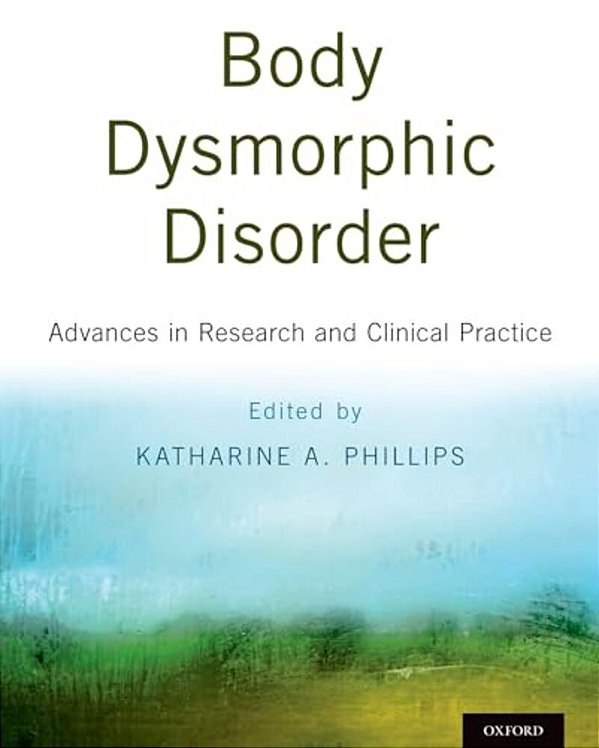 Body Dysmorphic Disorder: Advances In Research And Clinical Practice-..