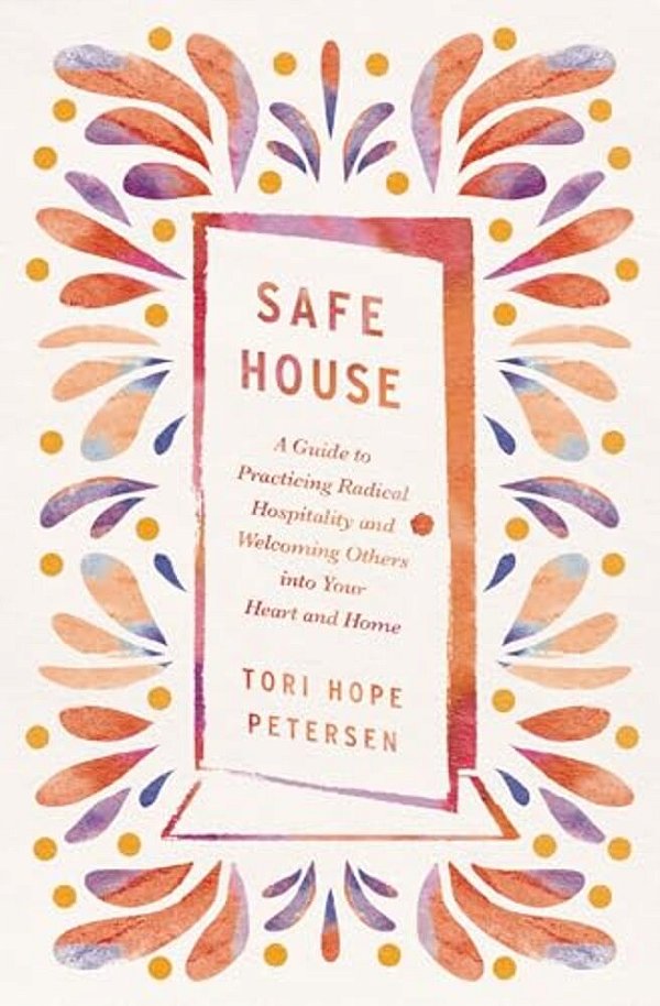 Safe House: A Guide To Practicing Radical Hospitality And Welcoming Others Into Your Heart And Home-..
