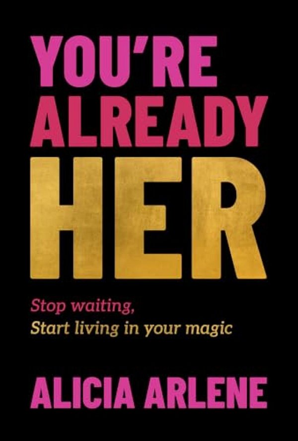 You'Re Already Her: Stop Waiting, Start Living In Your Magic-..