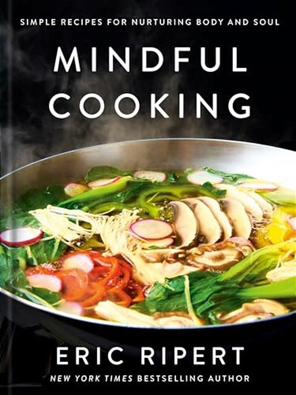 Mindful Cooking: Simple Recipes For Nurturing Body And Soul: A Plant-Based Cookbook-..
