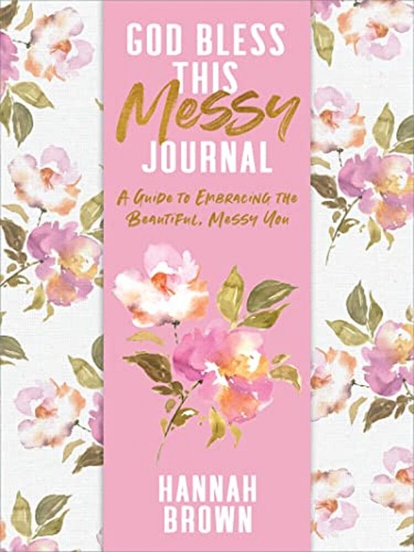 God Bless This Messy Journal: A Guide To Embracing The Beautiful, Messy You-..