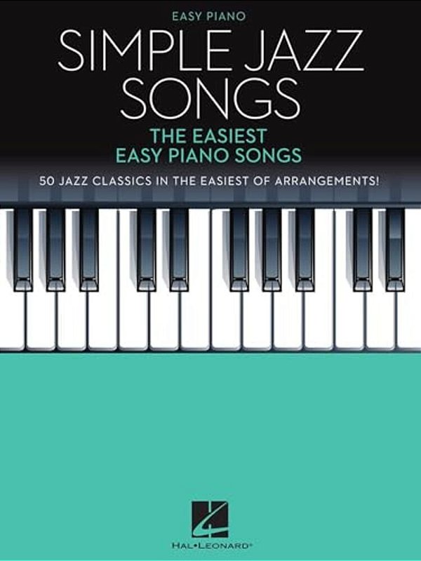 Simple Jazz Songs: The Easiest Easy Piano Songs Easy Piano Jazz Songbook For Beginner And Early Intermediate Pianists 50 Jazz Standards With Lyrics Me-..