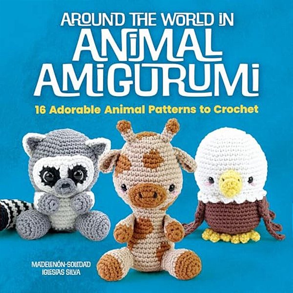 Around The World In Animal Amigurumi: 16 Adorable Animal Patterns To Crochet-..