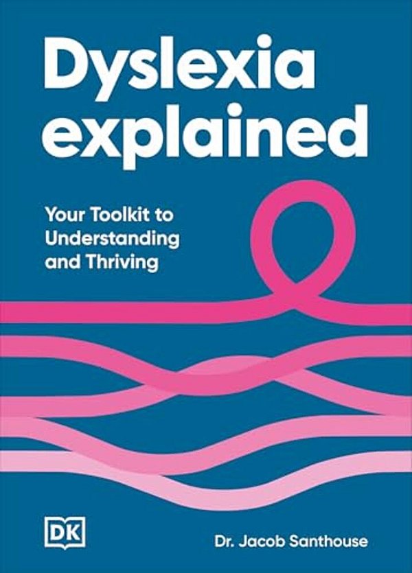 Dyslexia Explained: Your Toolkit To Understanding And Thriving-..