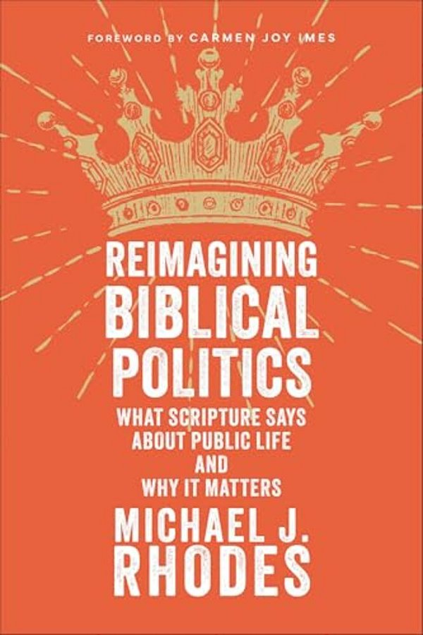 Reimagining Biblical Politics: What Scripture Says About Public Life And Why It Matters-..