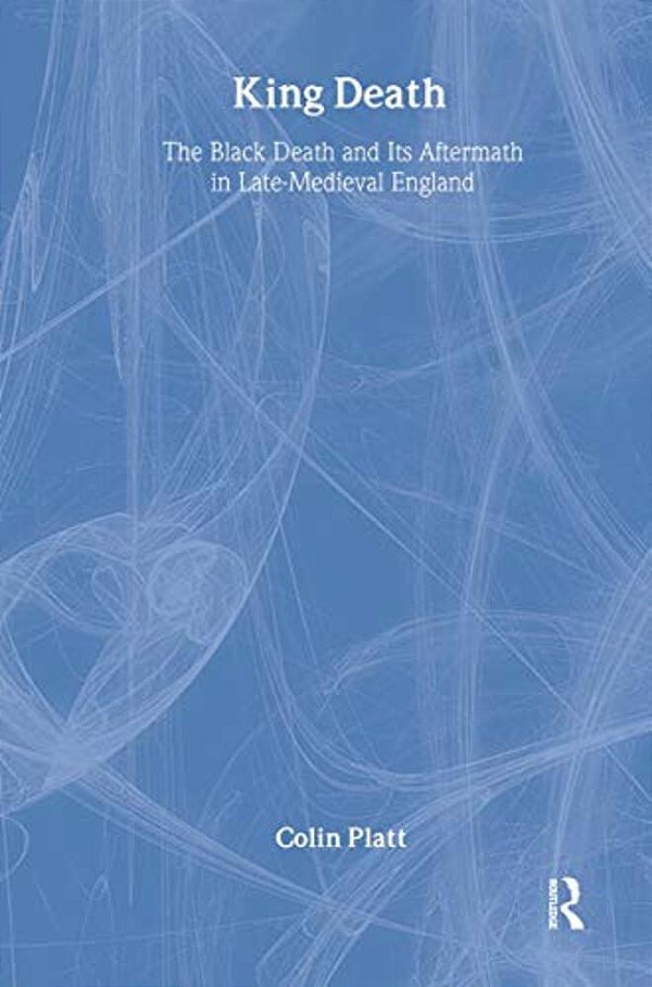 King Death: The Black Death And Its Aftermath In Late-Medieval England-..