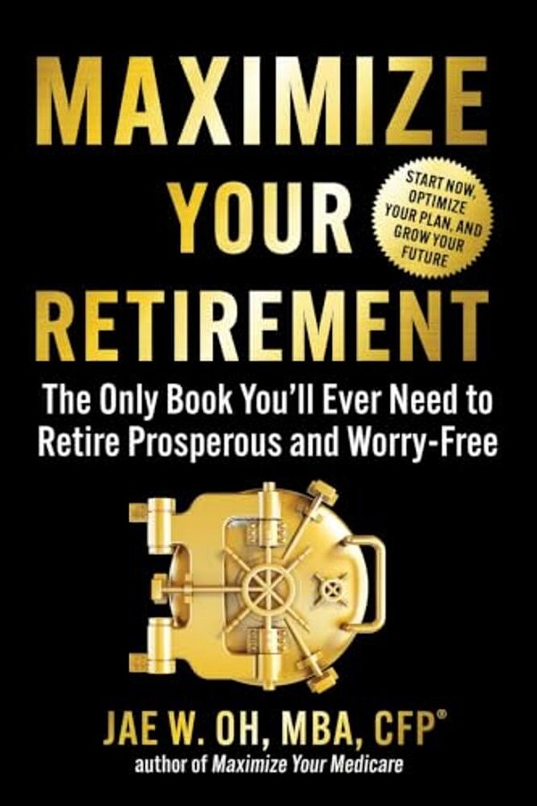 Maximize Your Retirement: The Only Book You'Ll Ever Need To Retire Prosperous And Worry-Free-..