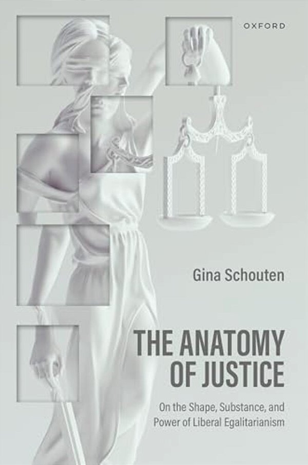 Anatomy Of Justice: On The Shape, Substance, And Power Of Liberal Egalitarianism-..