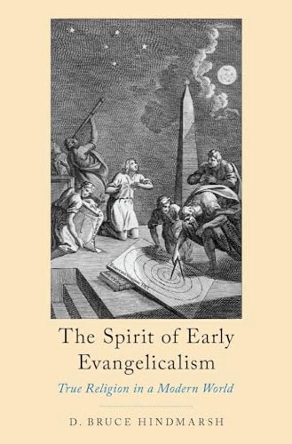 The Spirit Of Early Evangelicalism: True Religion In A Modern World-..