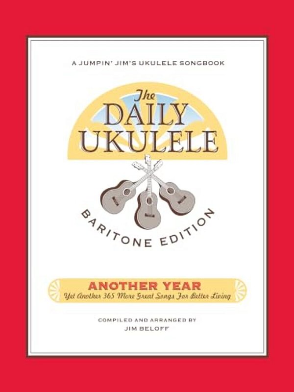 The Daily Ukulele - Another Year: Baritone Edition: Yet Another 365 More Great Songs For Better Living-..