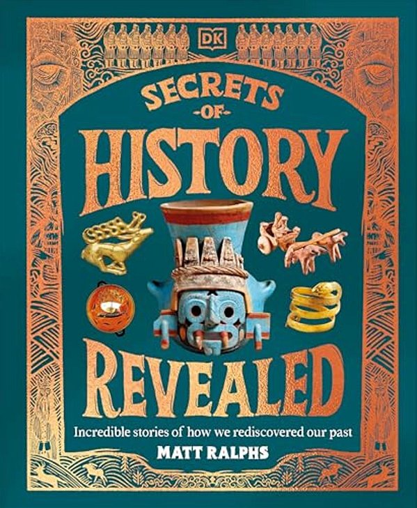 Secrets Of History Revealed: Incredible Stories Of How We Rediscovered Our Past-..