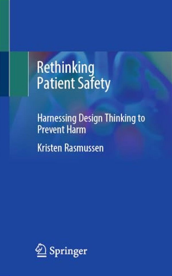 Rethinking Patient Safety: Harnessing Design Thinking To Prevent Harm-..