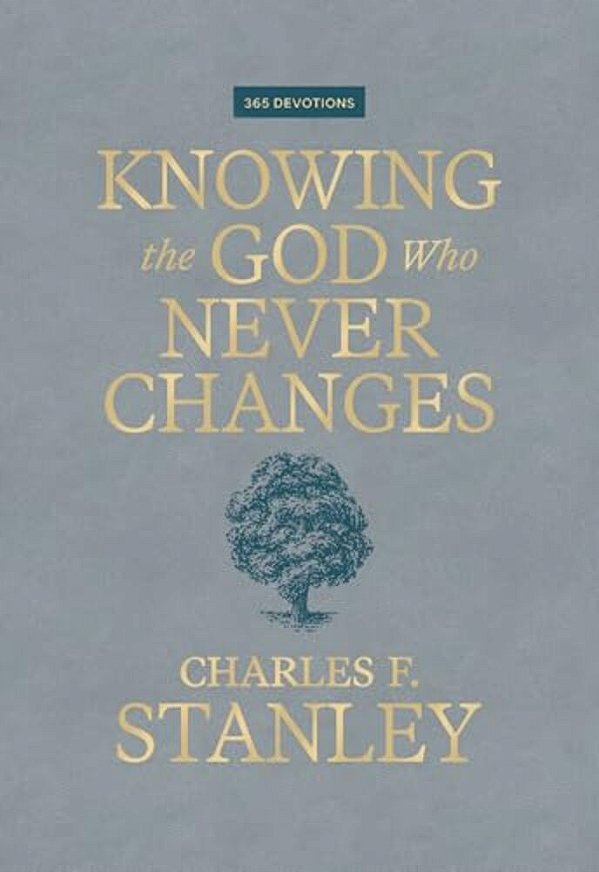 Knowing The God Who Never Changes: A 365-Day Devotional For Walking With The One Who Cares For You Most-..