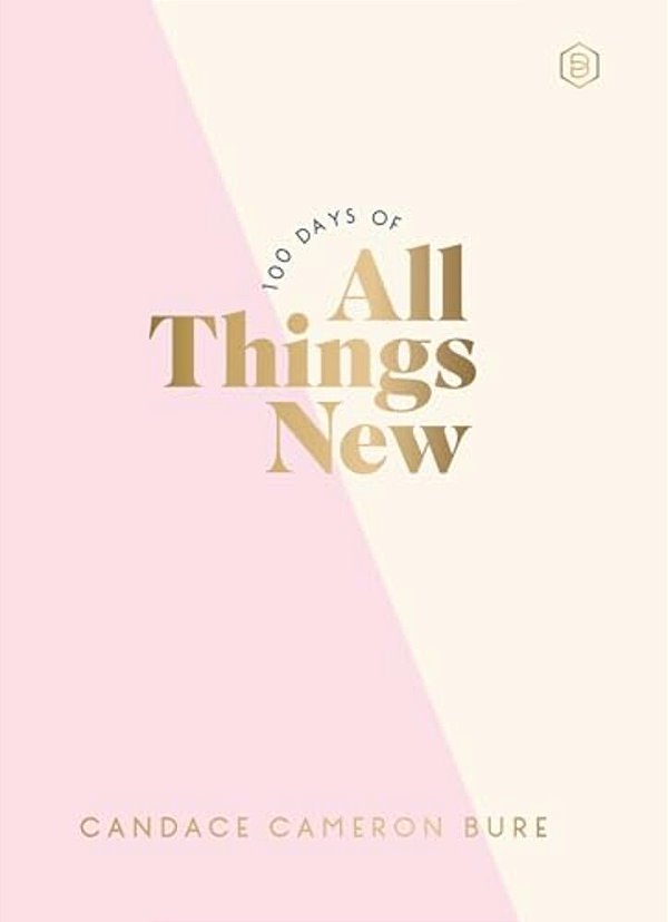 100 Days Of All Things New: Daily Devotions To Get Unstuck In Life And Find Purpose Again (A 100-Day Devotional)-..