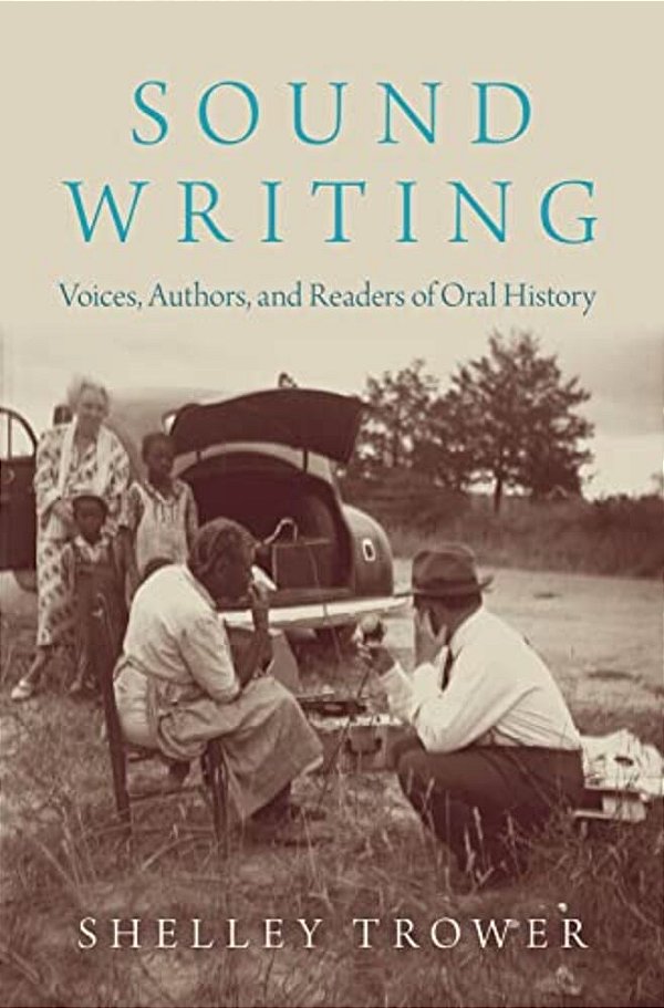 Sound Writing: Voices, Authors, And Readers Of Oral History-..