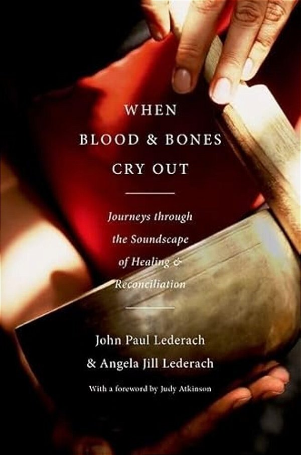 When Blood And Bones Cry Out: Journeys Through The Soundscape Of Healing And Reconciliation-..
