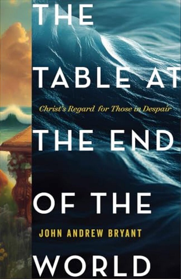 The Table At The End Of The World: Christ's Regard For Those In Despair-..