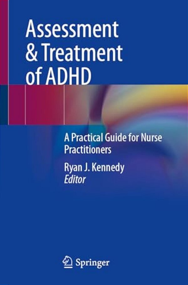 Assessment & Treatment Of Adhd: A Practical Guide For Nurse Practitioners-..