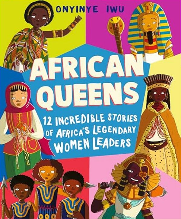 African Queens: Twelve Incredible Stories Of Africa's Legendary Women Leaders-..
