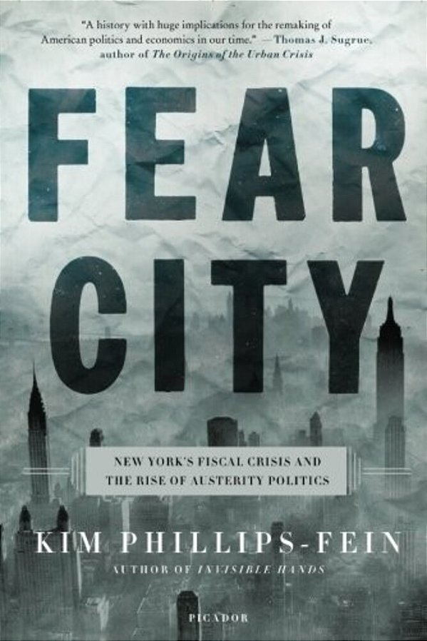 Fear City: New York's Fiscal Crisis And The Rise Of Austerity Politics-..