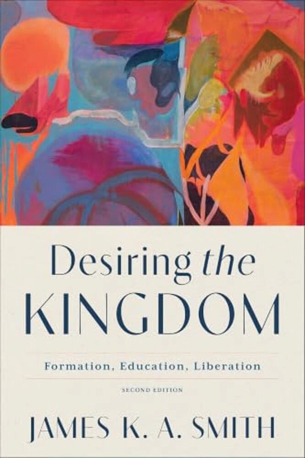 Desiring The Kingdom: Formation, Education, Liberation-..