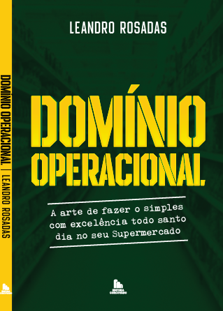 Domínio Operacional - A Arte de Fazer o Simples com Excelência Todo Santo Dia no seu Supermercado