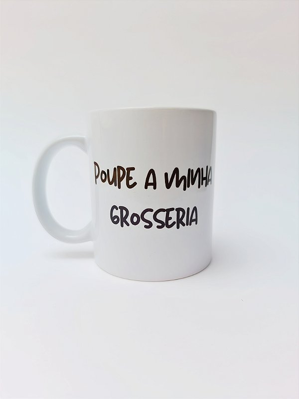 POUPE A MINHA GROSSERIA