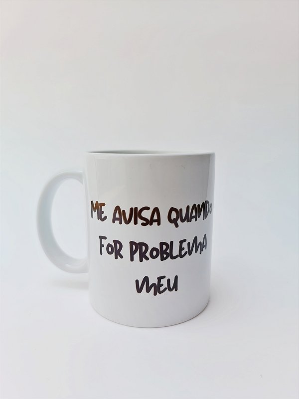 ME AVISA QUANDO FOR PROBLEMA MEU