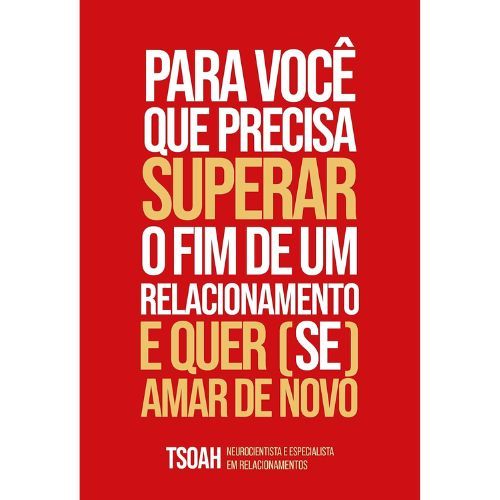 Para voce que precisa superar o fim de um relacionamento e quer (se) amar de novo