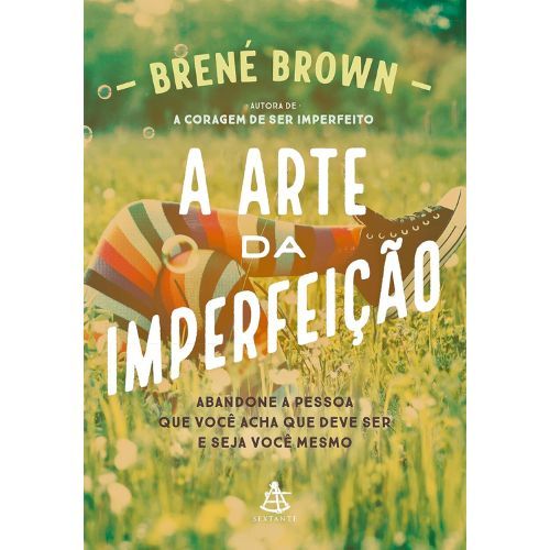 A arte da imperfeicao: Abandone a pessoa que voce acha que deve ser e seja voce mesmo