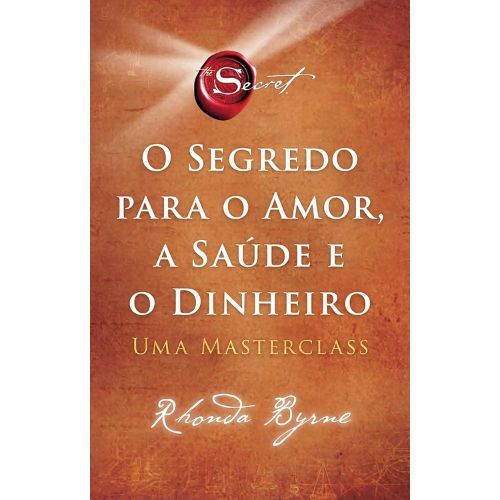 O segredo para o amor, a saude e o dinheiro: Uma masterclass