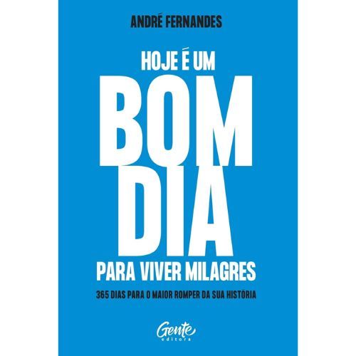 Hoje e um bom dia para viver milagres: 365 dias para o maior romper da sua historia