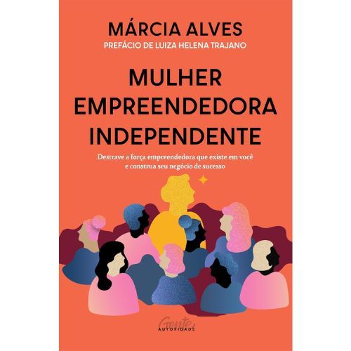 Mulher empreendedora independente: Destrave a forca empreendedora que existe em voce e construa seu negocio de sucesso