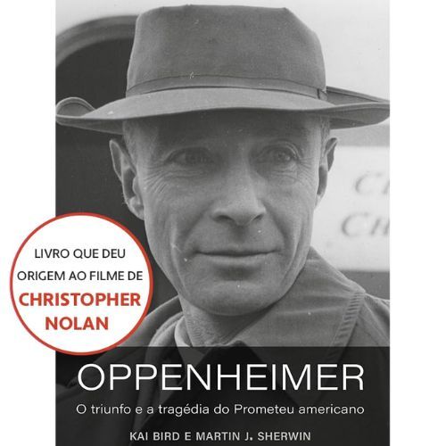 Oppenheimer (O livro que deu origem ao filme de Christopher Nolan): O triunfo e a tragedia do Prometeu americano