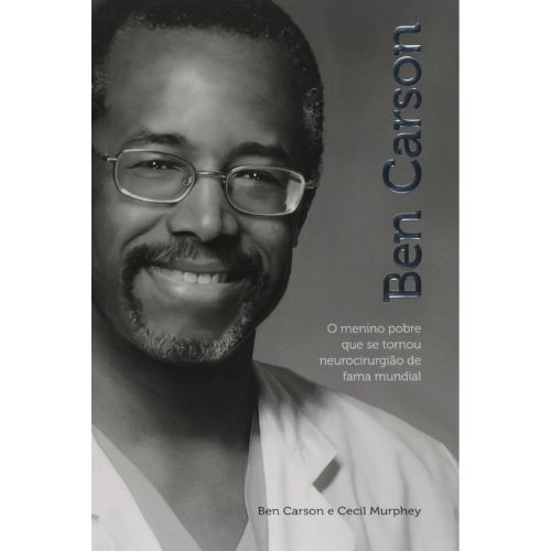 Ben Carson. O Menino Pobre que Se Tornou Neurocirurgiao de Fama Mundial