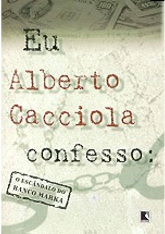 EU, ALBERTO CACCIOLA, CONFESSO: O ESCÂNDALO DO BANCO