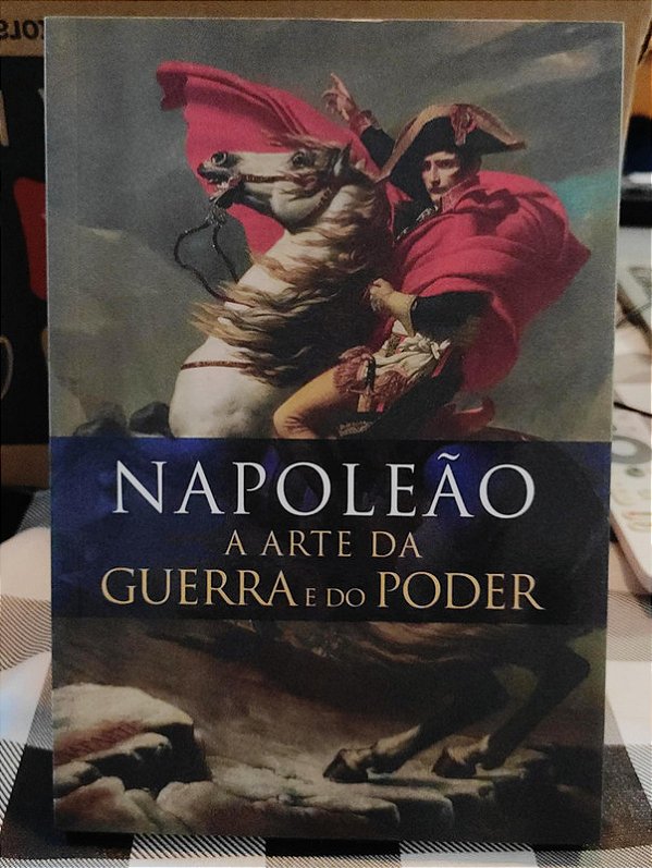 NAPOLEÃO - A ARTE DA GUERRA E DO PODER